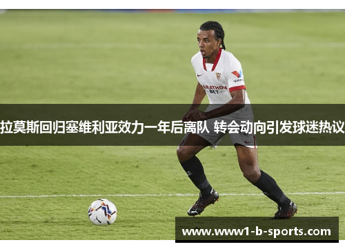 拉莫斯回归塞维利亚效力一年后离队 转会动向引发球迷热议