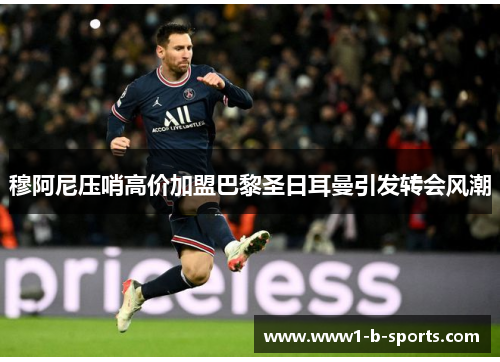 穆阿尼压哨高价加盟巴黎圣日耳曼引发转会风潮 穆阿尼压哨高价加盟巴黎圣日耳曼引发转会风潮