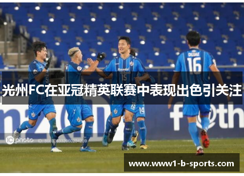 光州FC在亚冠精英联赛中表现出色引关注